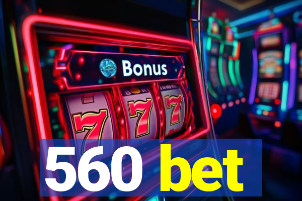 560 bet